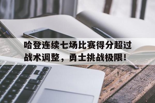 包含哈登连续七场比赛得分超过战术调整，勇士挑战极限！的词条